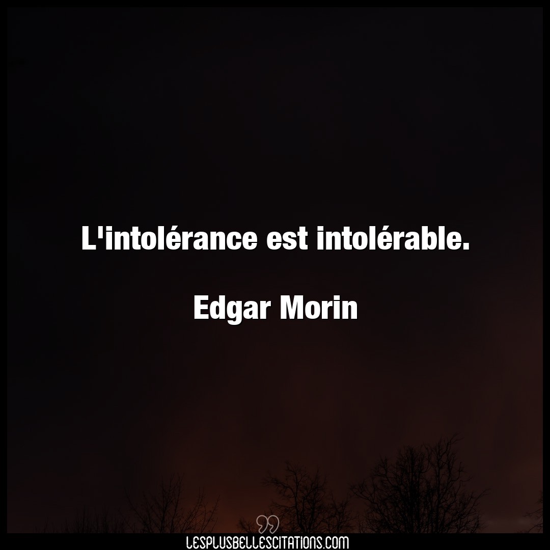 L’intolérance est intolérable.

Edgar Mor