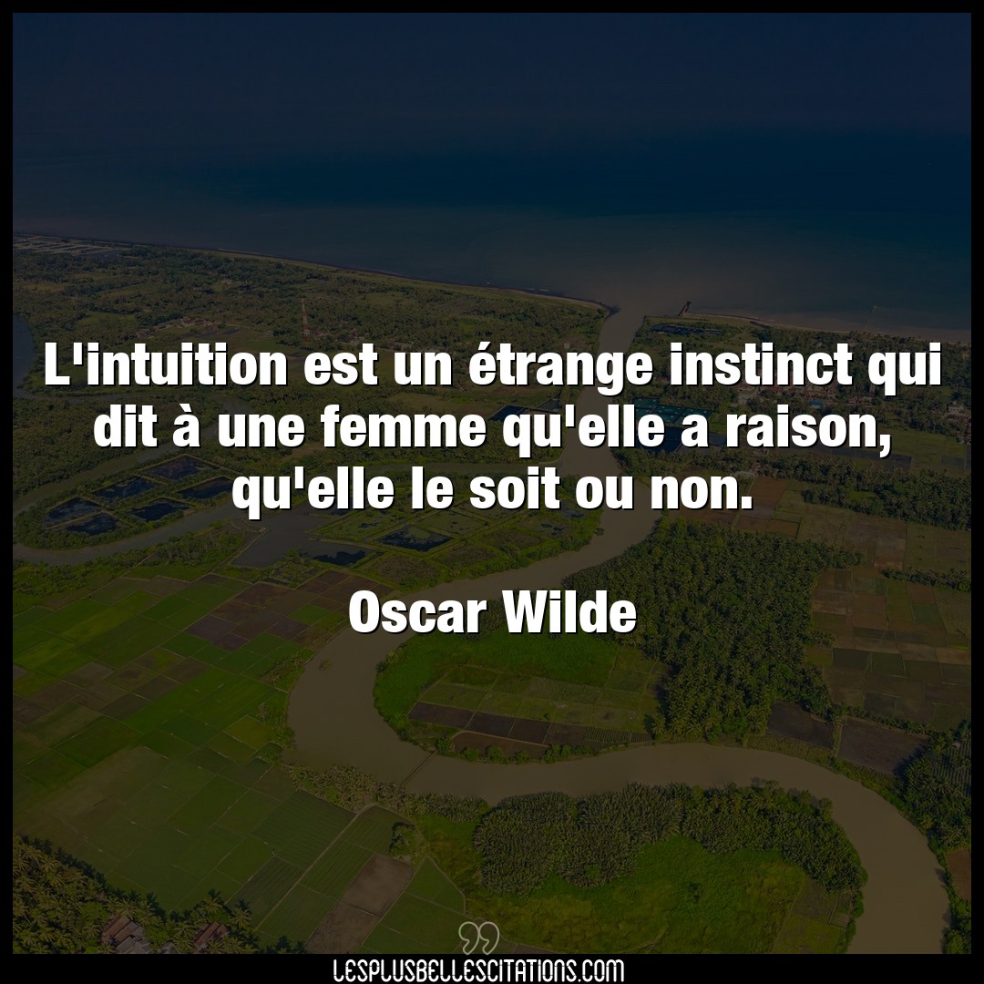 L’intuition est un étrange instinct qui dit
