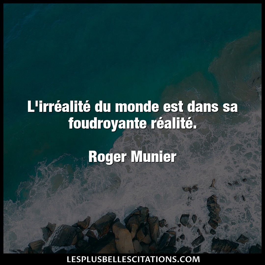 Citation Roger Munier Monde L Irrealite Du Monde Est Dans Sa Foudroyant