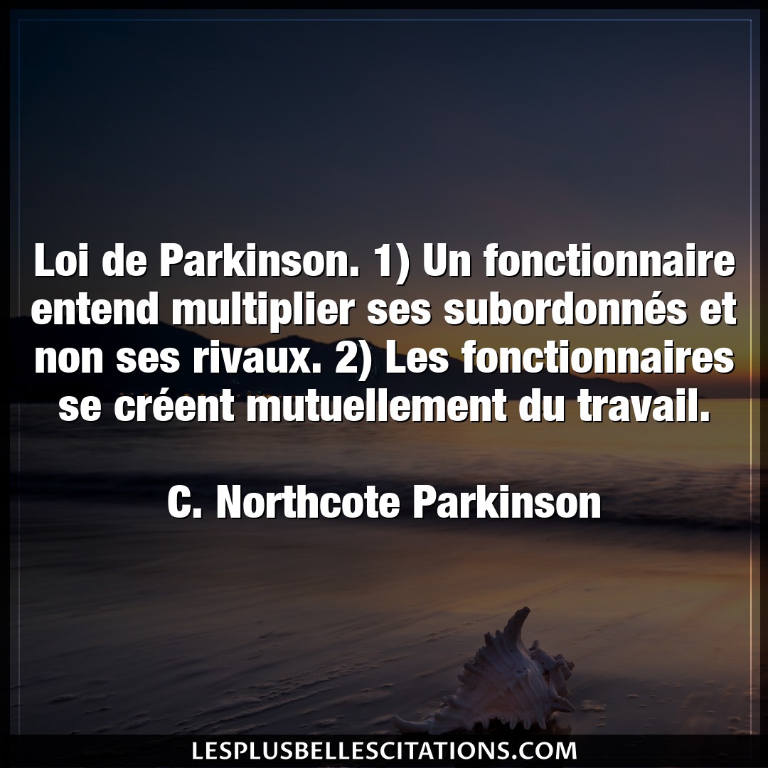 Loi de Parkinson. 1) Un fonctionnaire entend