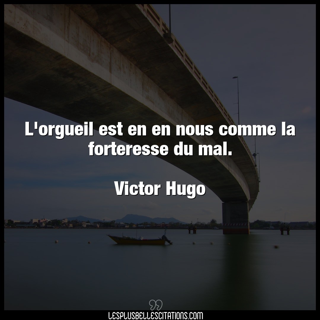 Citation Victor Hugo Mal L Orgueil Est En En Nous Comme La Forteresse