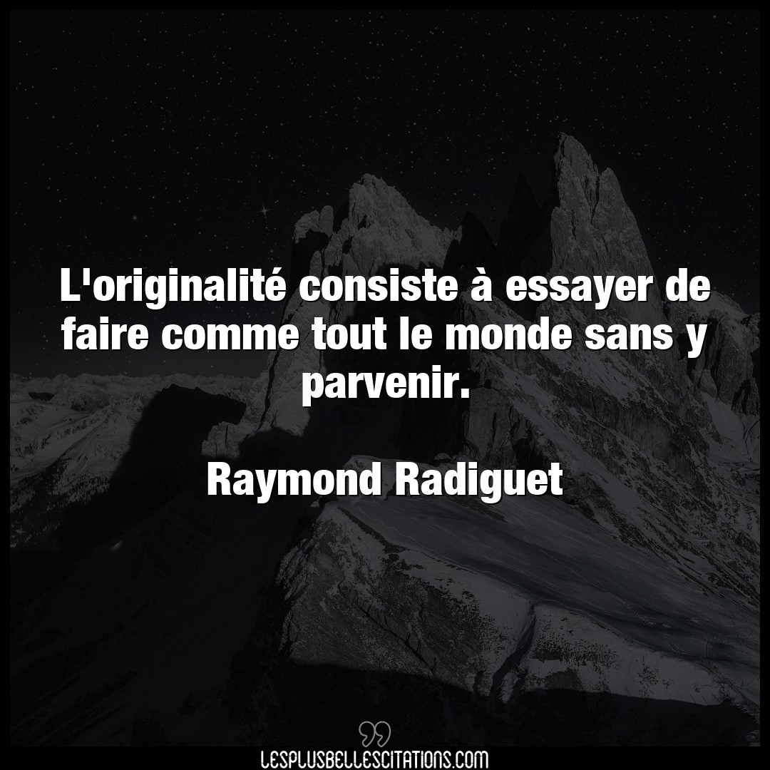 Citation Raymond Radiguet Essayer L Originalite Consiste A Essayer De Faire C