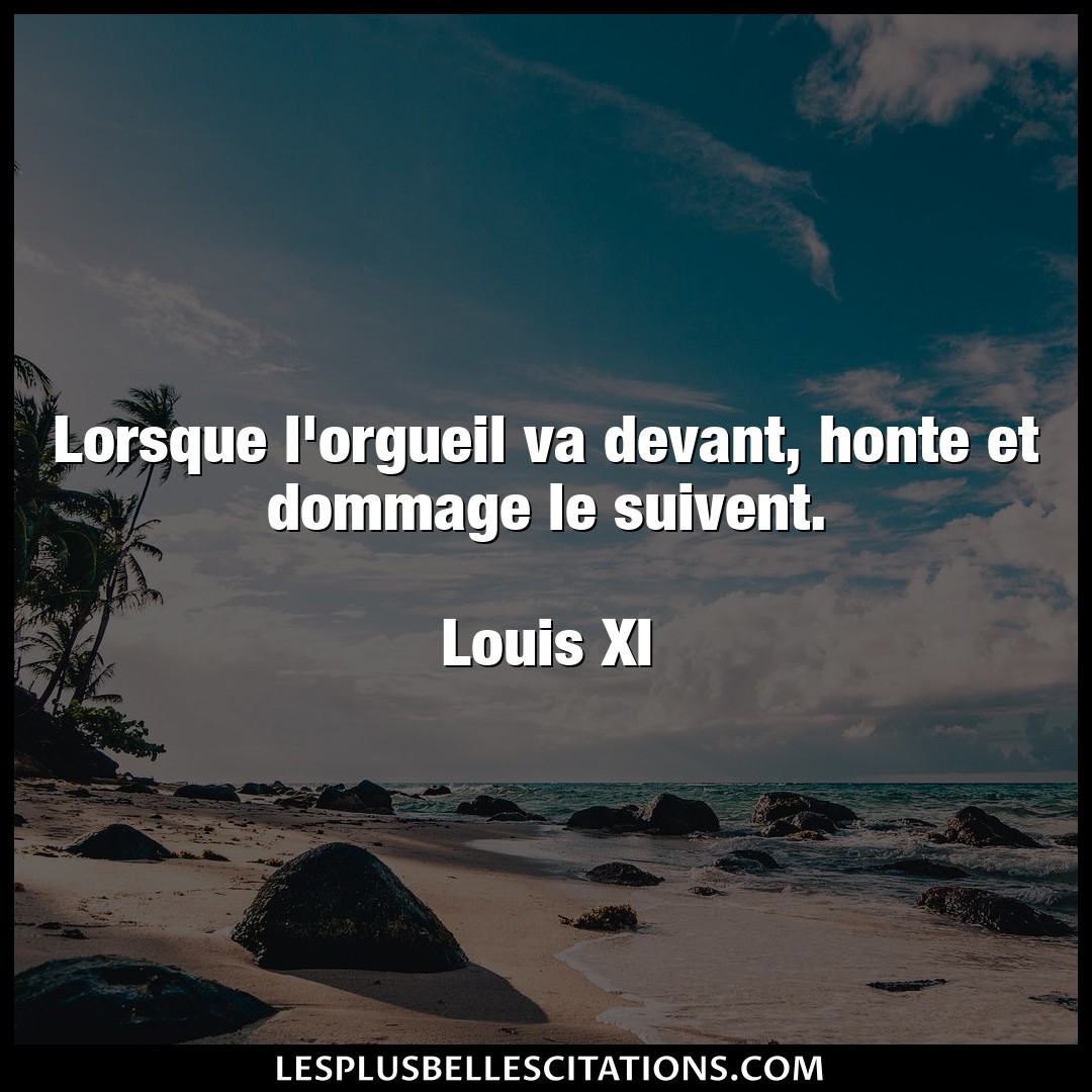 Citation Louis Xi Devant Lorsque L Orgueil Va Devant Honte Et Dommage