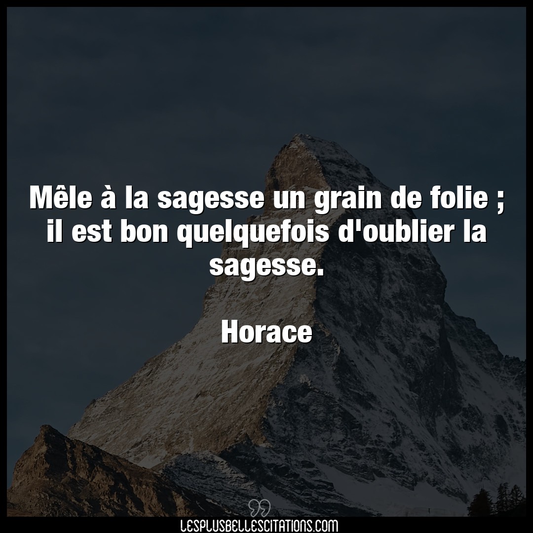 Citation Horace Bon Mele A La Sagesse Un Grain De Folie Il Es