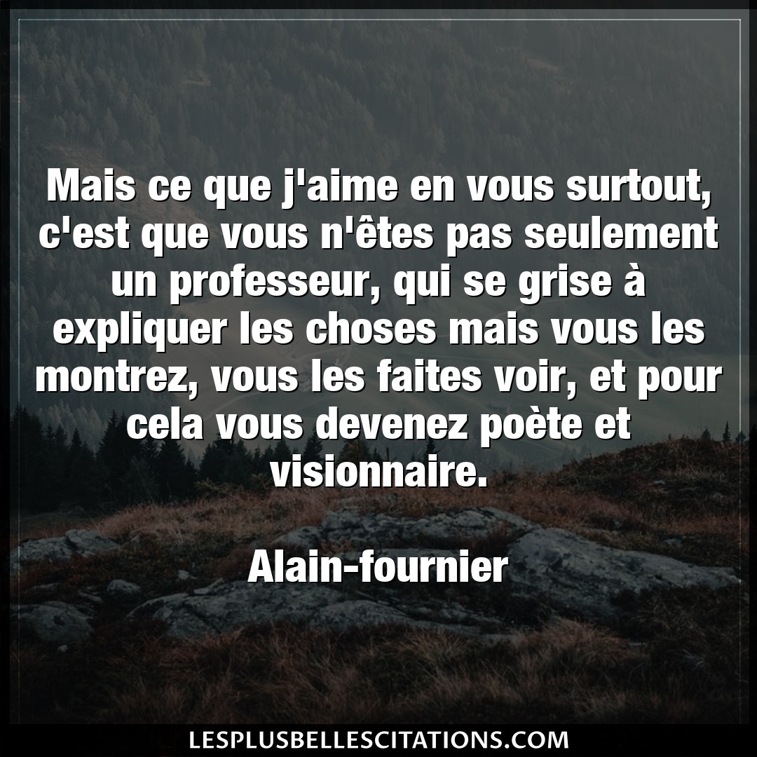 Citation Alain Fournier Aime Mais Ce Que J Aime En Vous Surtout C Est Que