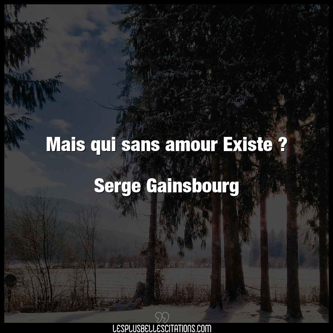 Mais qui sans amour Existe ?

Serge Gainsbo
