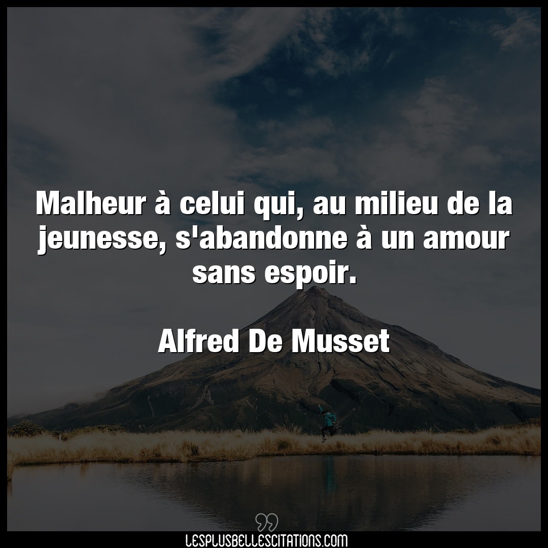 Citation Alfred De Musset Amour Malheur A Celui Qui Au Milieu De La Jeuness