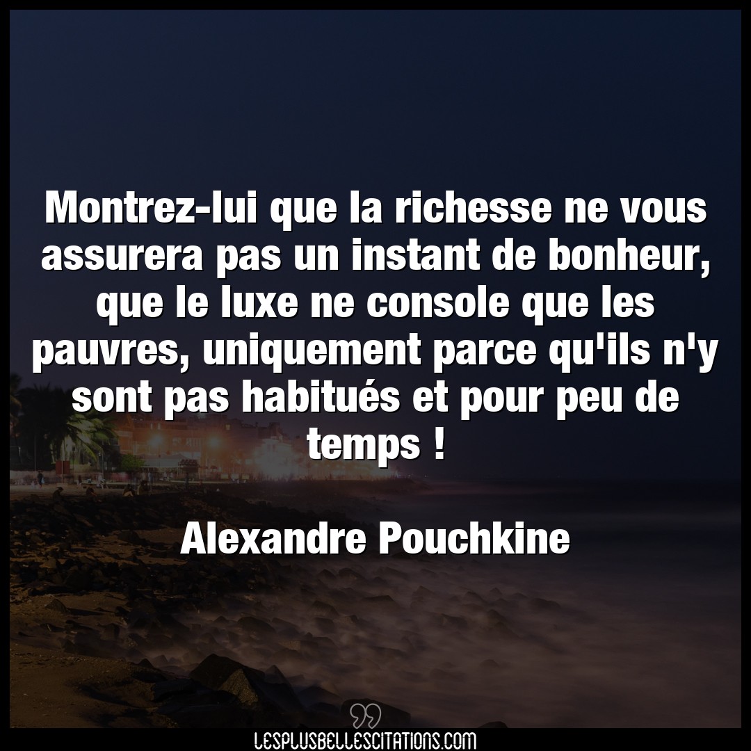 Citation Alexandre Pouchkine Bonheur Montrez Lui Que La Richesse Ne Vous Assurera