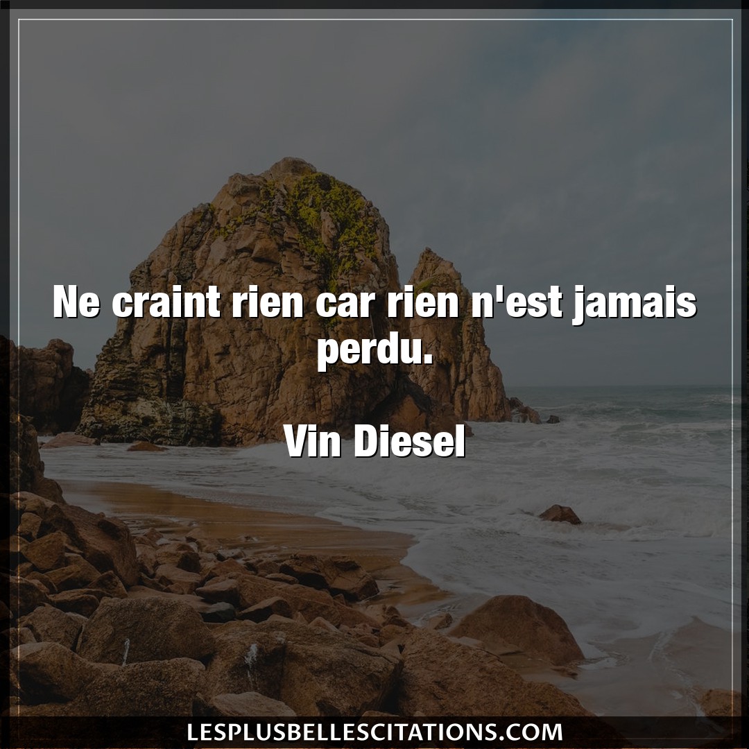 Citation Vin Diesel Jamais Ne Craint Rien Car Rien N Est Jamais Perdu