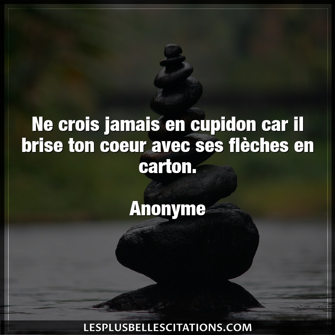 Citation Anonyme Coeur Ne Crois Jamais En Cupidon Car Il Brise Ton C