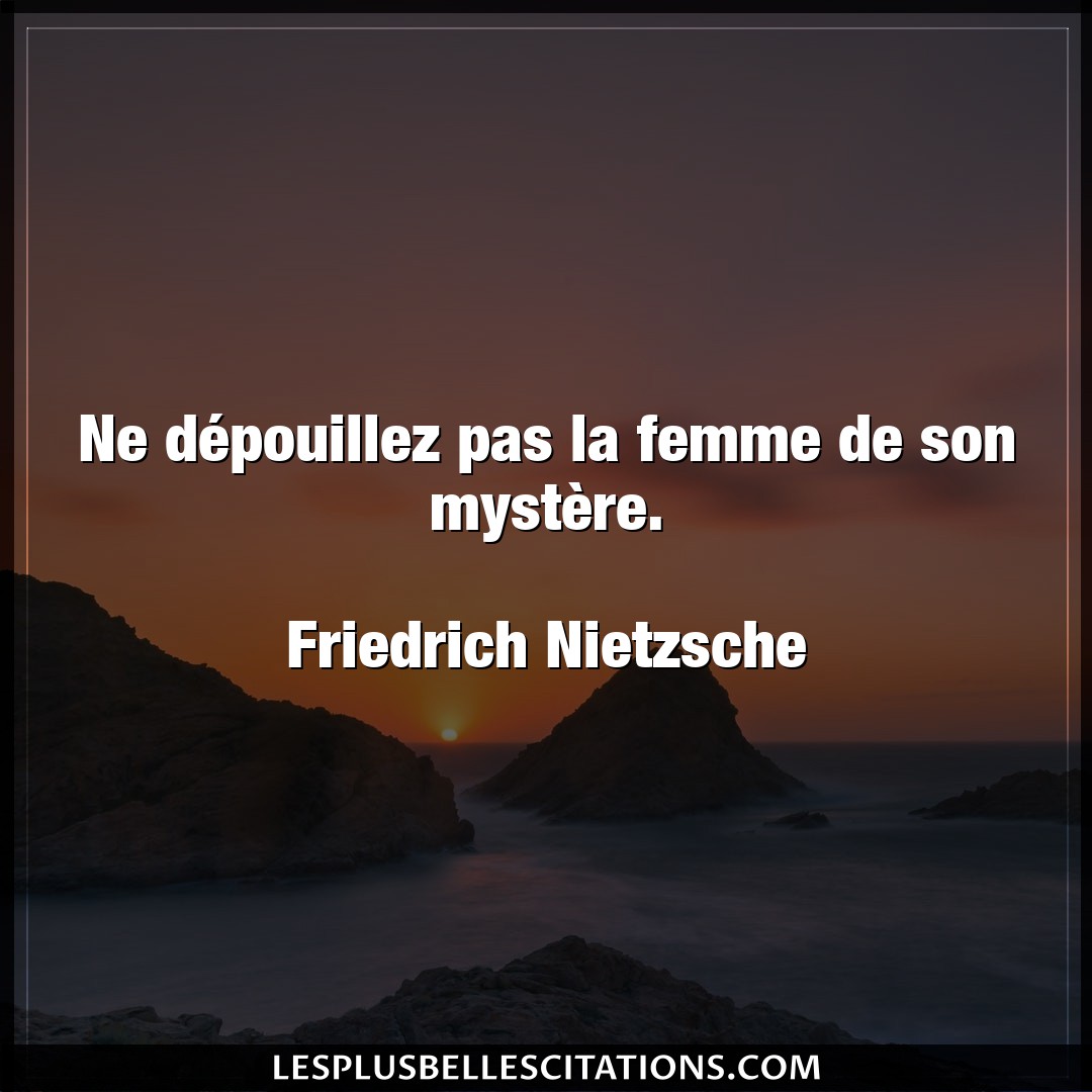 Citation Friedrich Nietzsche Femme Ne Depouillez Pas La Femme De Son Mystere