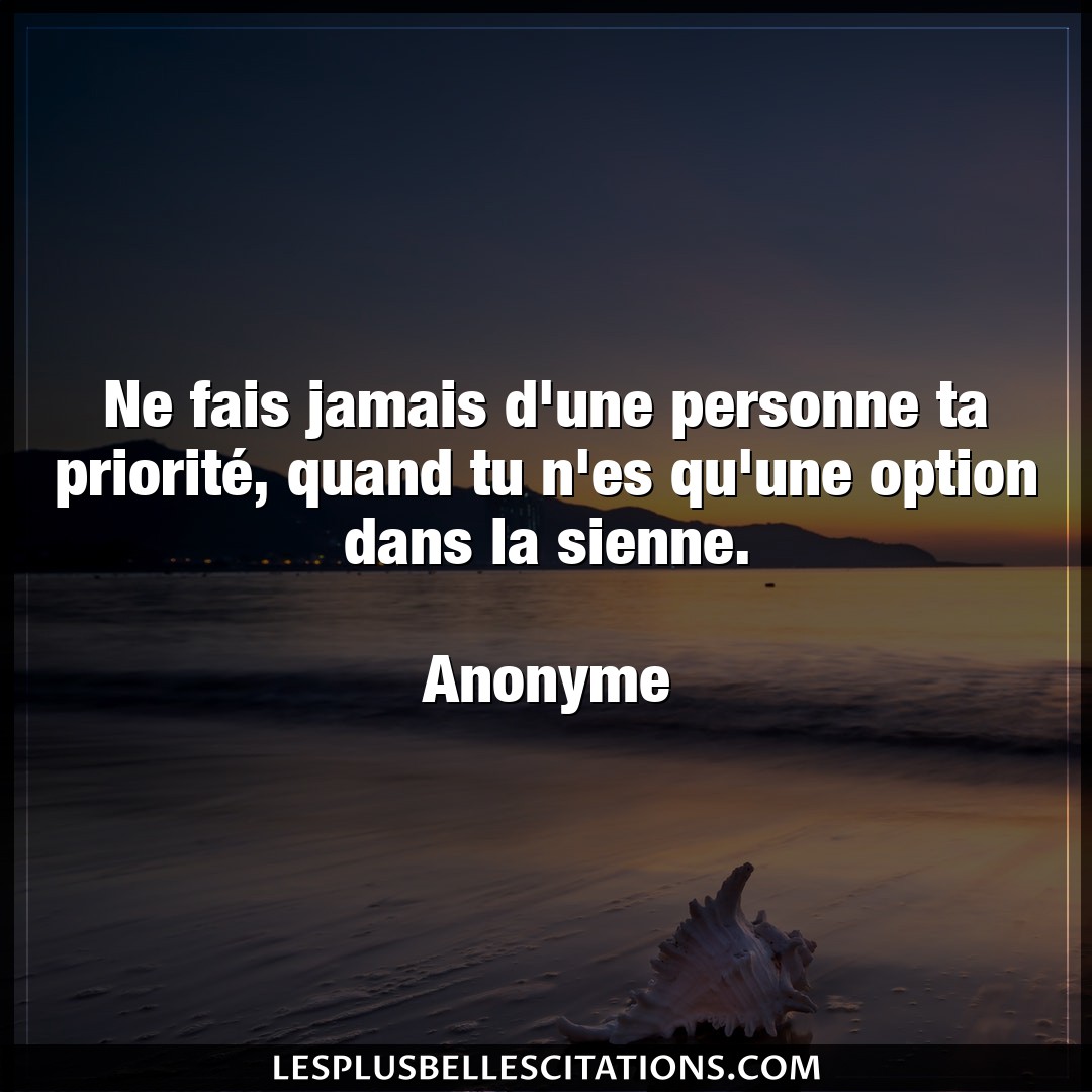 Citation Anonyme Jamais Ne Fais Jamais D Une Personne Ta Priorite Q