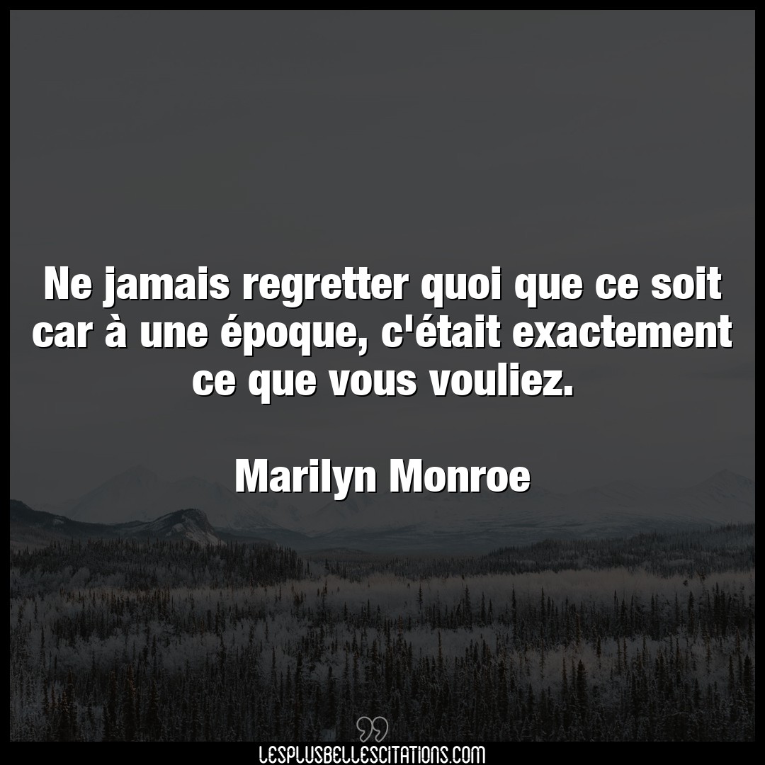 Citation Marilyn Monroe Exactement Ne Jamais Regretter Quoi Que Ce Soit Car A U