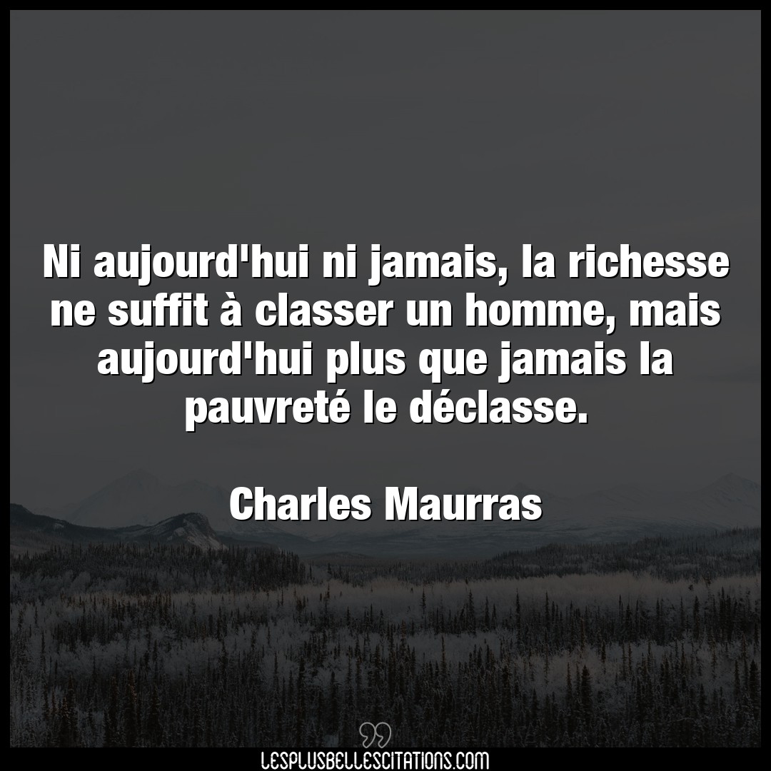 Citation Charles Maurras Homme Ni Aujourd Hui Ni Jamais La Richesse Ne Suff