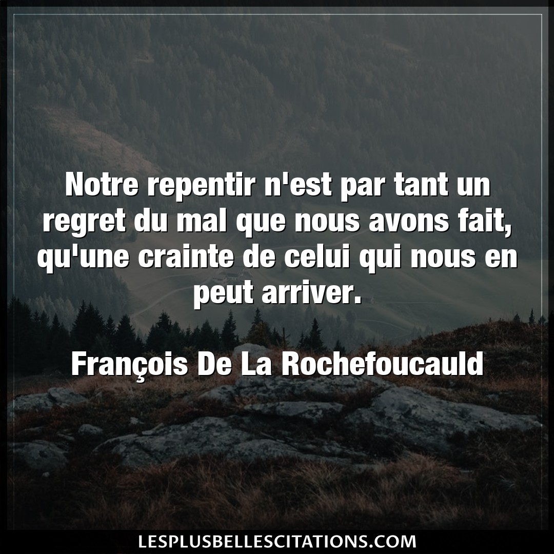 Citation Francois De La Rochefoucauld Crainte Notre Repentir N Est Par Tant Un Regret Du Ma