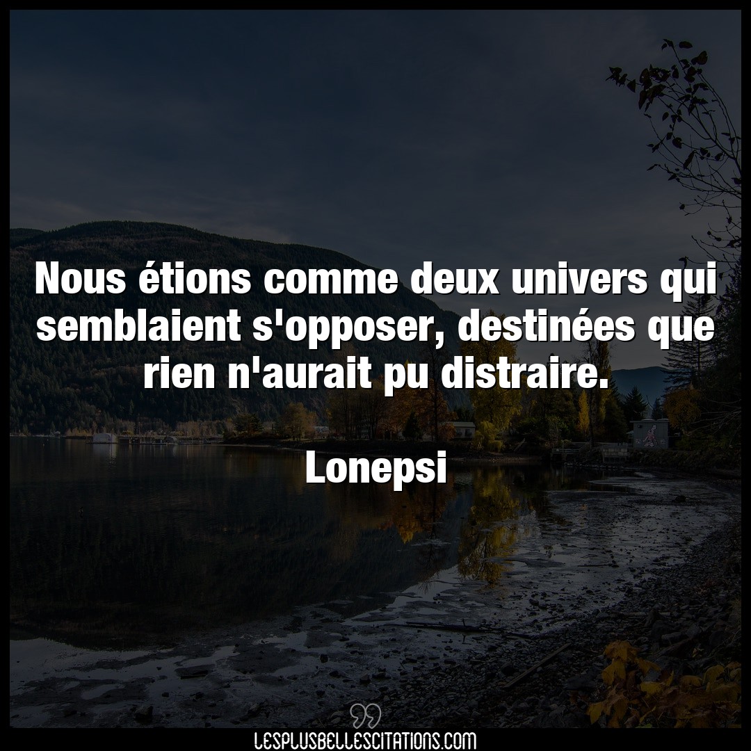 Citation Lonepsi Destin Nous Etions Comme Deux Univers Qui Semblaien