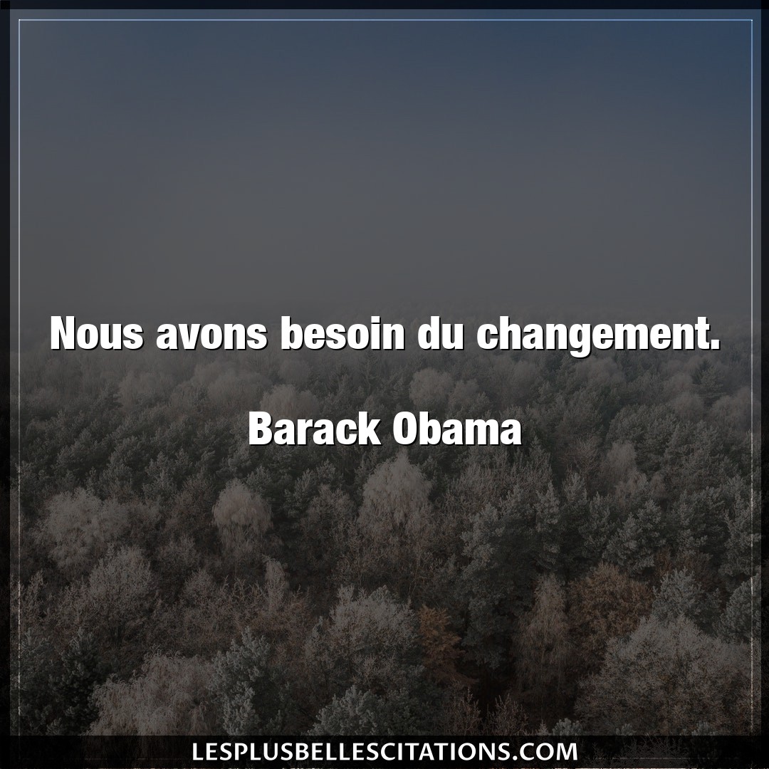 Nous avons besoin du changement.

Barack Ob