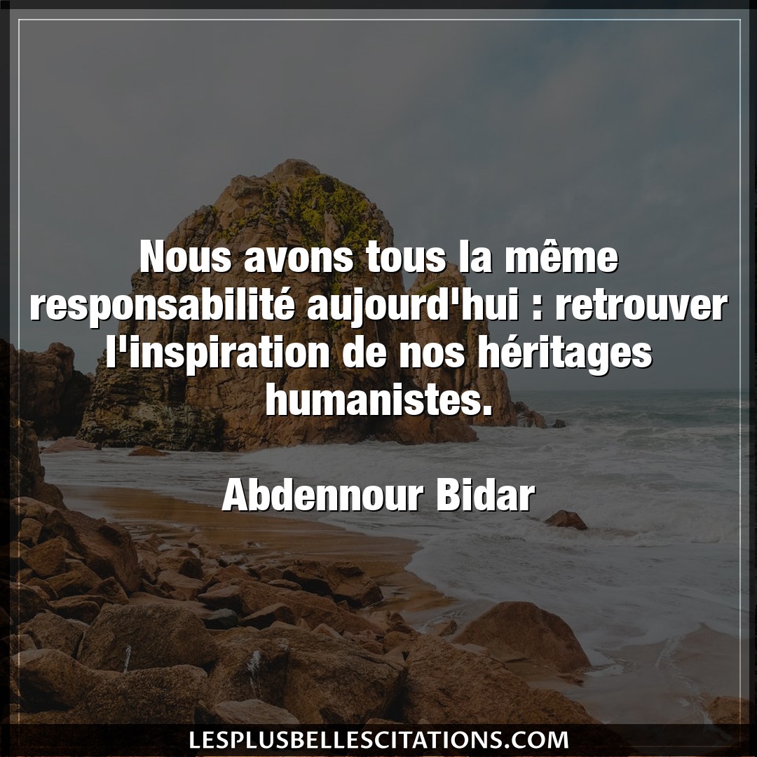 Citation Abdennour Bidar Inspiration Nous Avons Tous La Meme Responsabilite Aujo