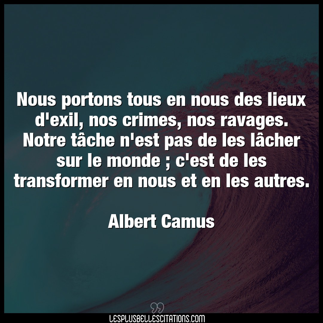 Citation Albert Camus Crimes Nous Portons Tous En Nous Des Lieux D Exil N