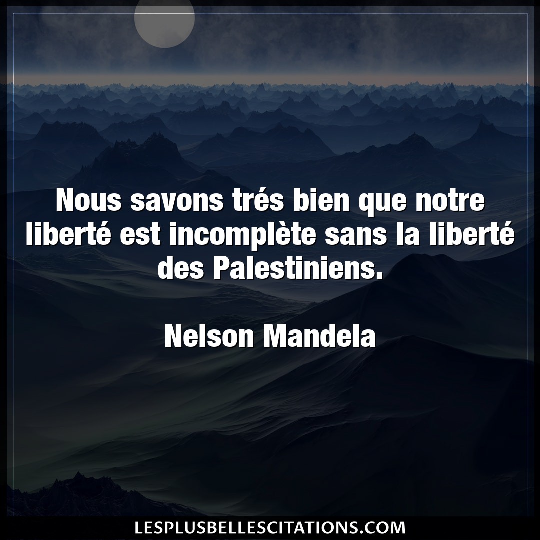 Citation Nelson Mandela Bien Nous Savons Tres Bien Que Notre Liberte Est