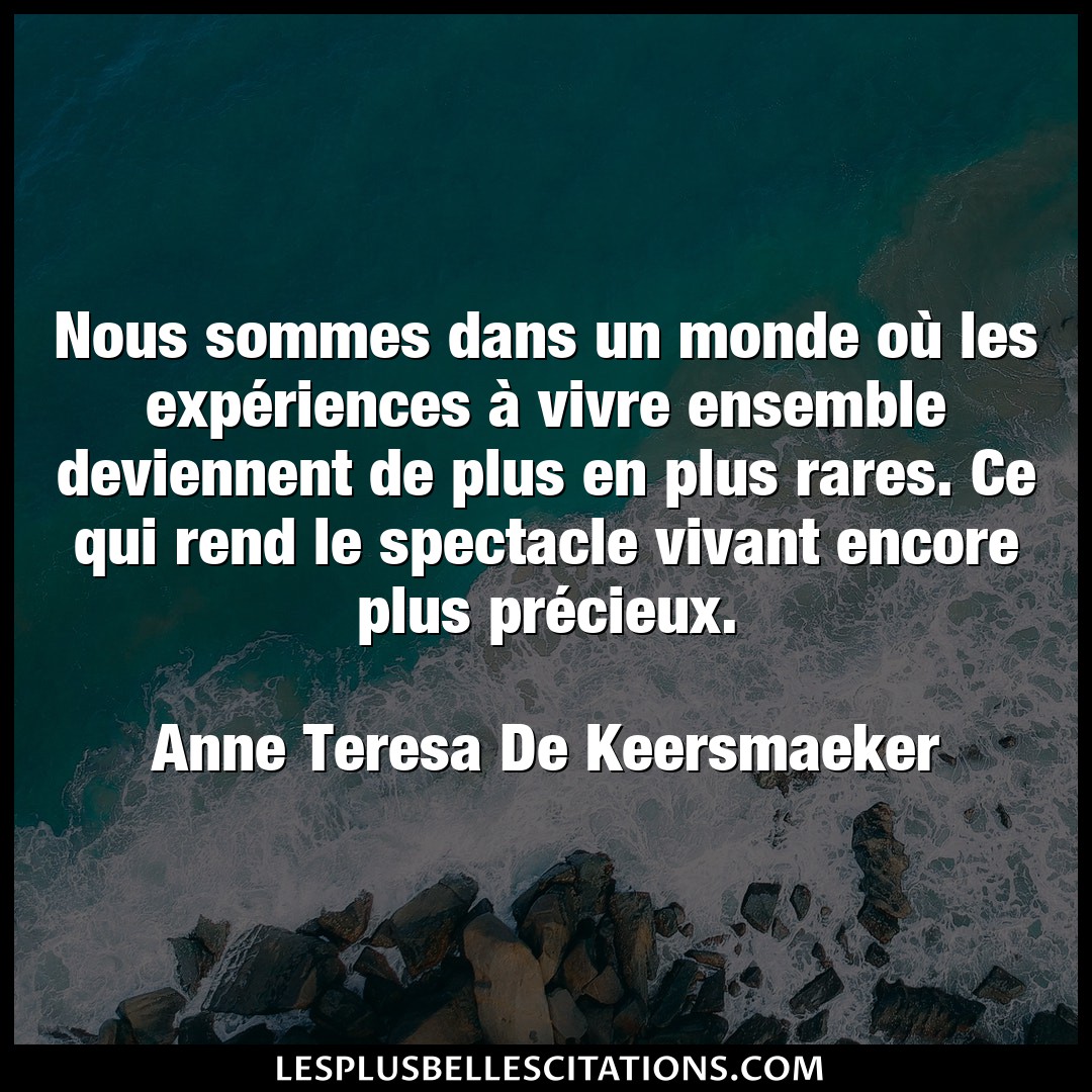 Citation Anne Teresa De Keersmaeker Ensemble Nous Sommes Dans Un Monde Ou Les Experience