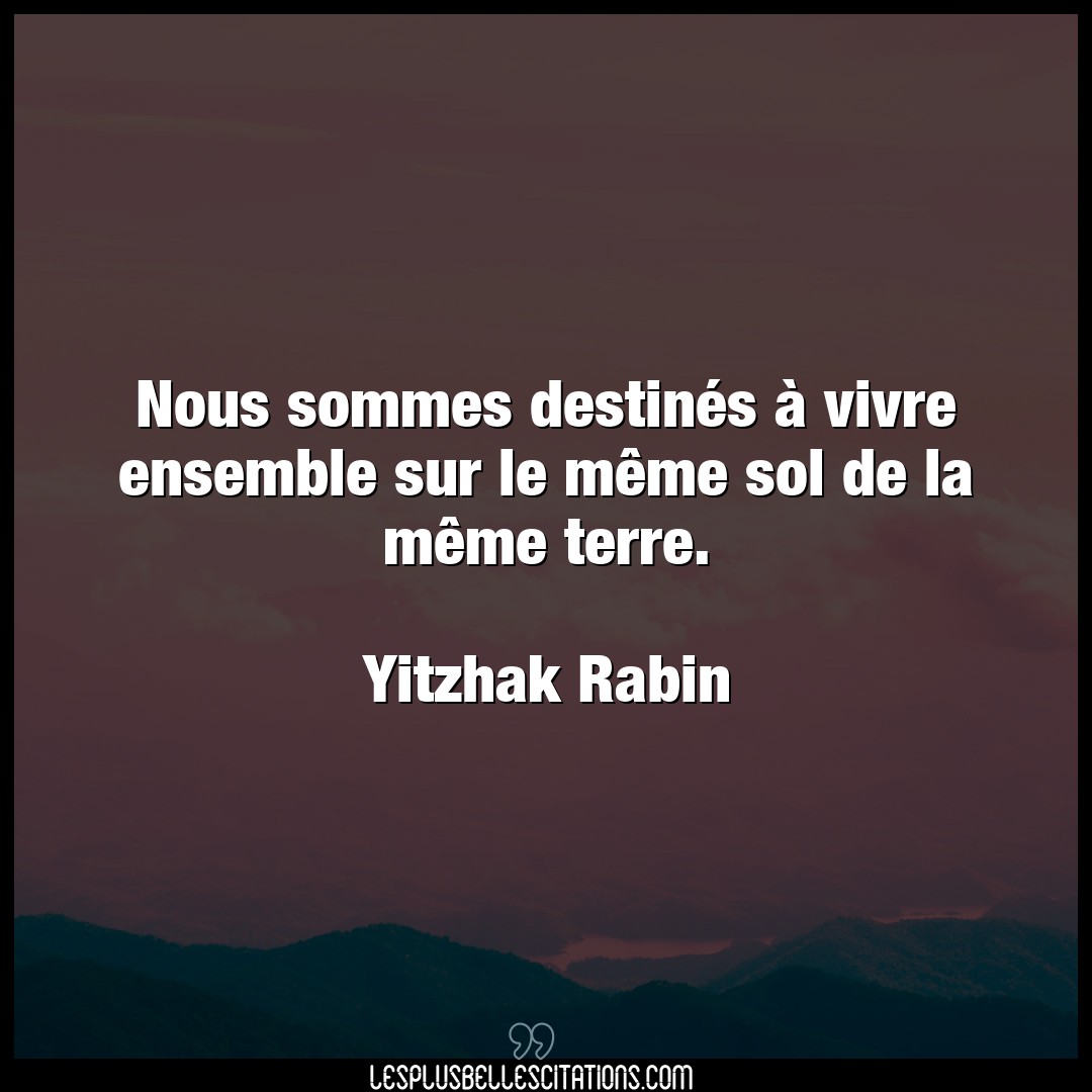 Citation Yitzhak Rabin Destin Nous Sommes Destines A Vivre Ensemble Sur L