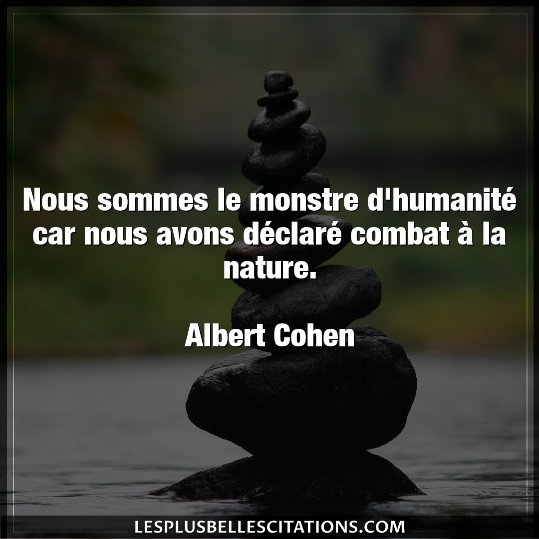 Citation Albert Cohen Combat Nous Sommes Le Monstre D Humanite Car Nous A