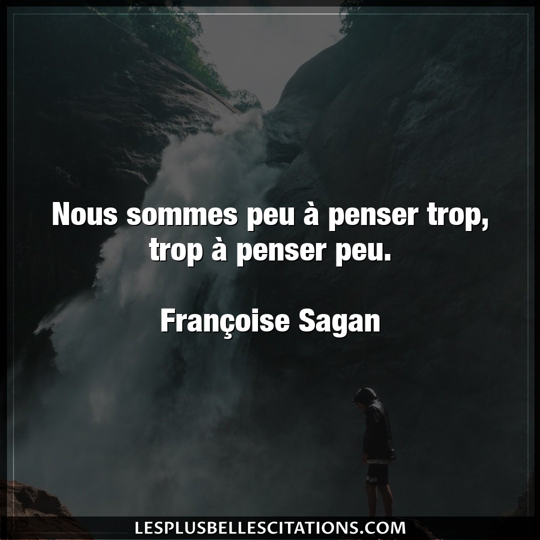 Citation Francoise Sagan Nous Nous Sommes Peu A Penser Trop Trop A Pense