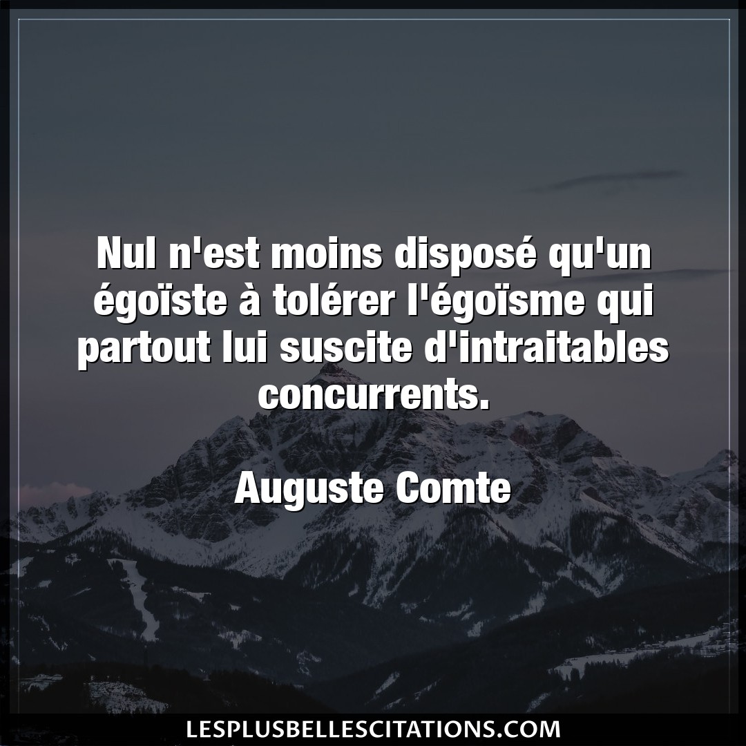 Citation Auguste Comte Egoisme Nul N Est Moins Dispose Qu Un Egoiste A T