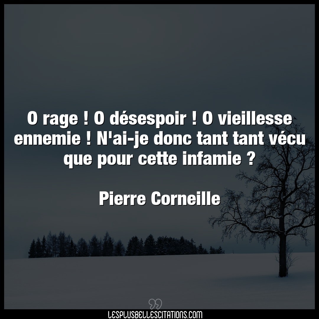 Citation Pierre Corneille Desespoir O Rage O Desespoir O Vieillesse Ennemie