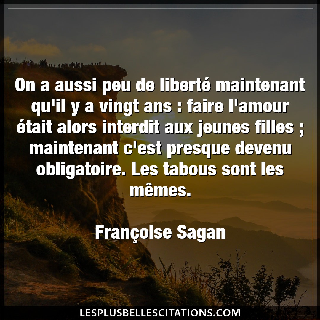 Citation Francoise Sagan Amour On A Aussi Peu De Liberte Maintenant Qu Il Y