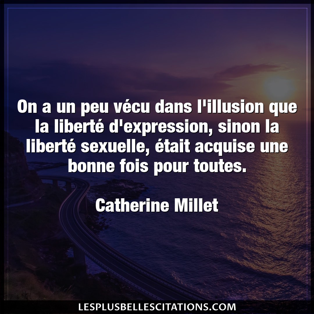Citation Catherine Millet Illusion On A Un Peu Vecu Dans L Illusion Que La Libe