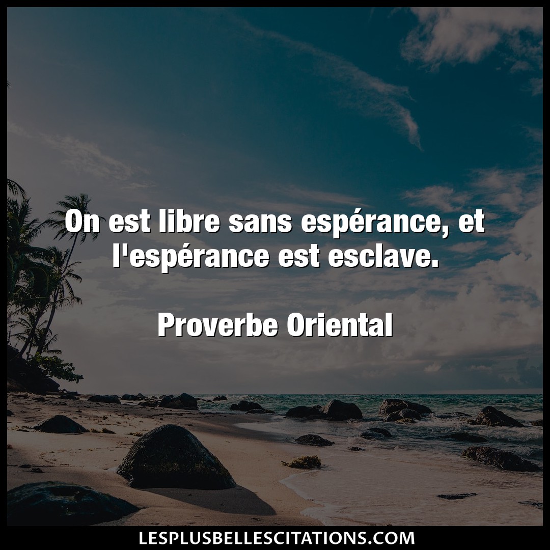 Citation Proverbe Oriental Esclave On Est Libre Sans Esperance Et L Esperance