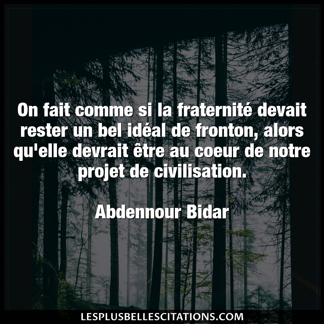 Citation Abdennour Bidar Civilisation On Fait Comme Si La Fraternite Devait Rester