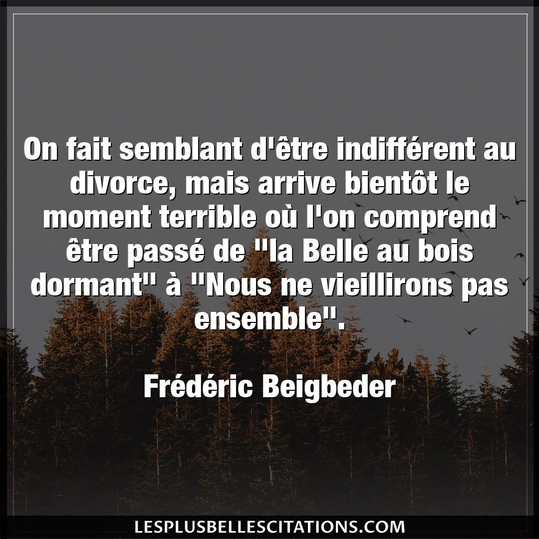 Citation Frederic Beigbeder Belle On Fait Semblant D Etre Indifferent Au Divo