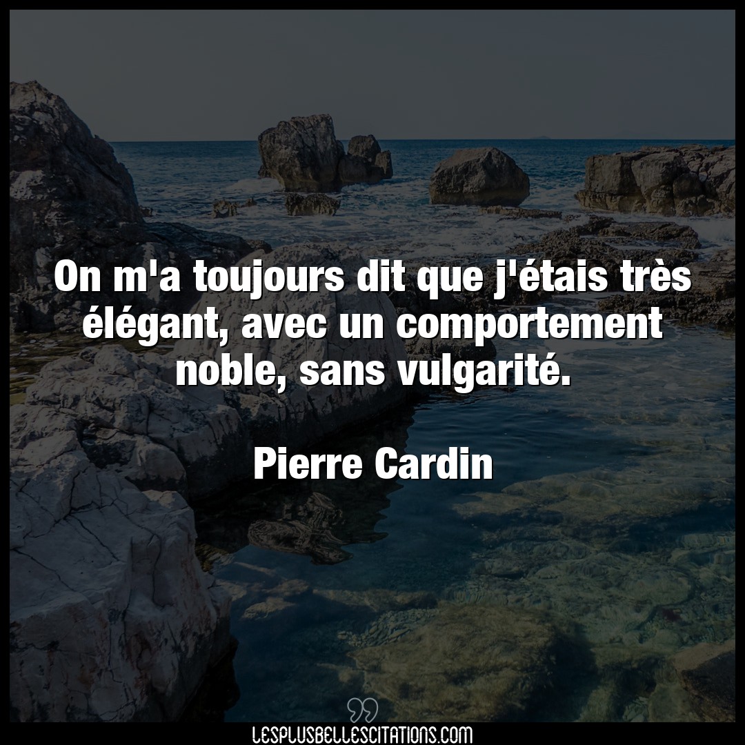Citation Pierre Cardin Comportement On M A Toujours Dit Que J Etais Tres Eleg