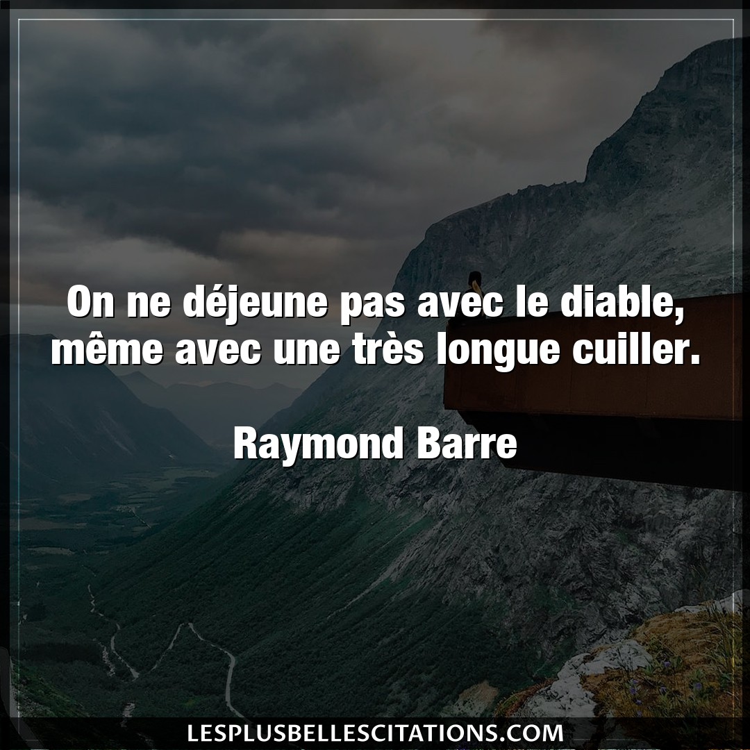 Citation Raymond Barre Diable On Ne Dejeune Pas Avec Le Diable Meme Avec