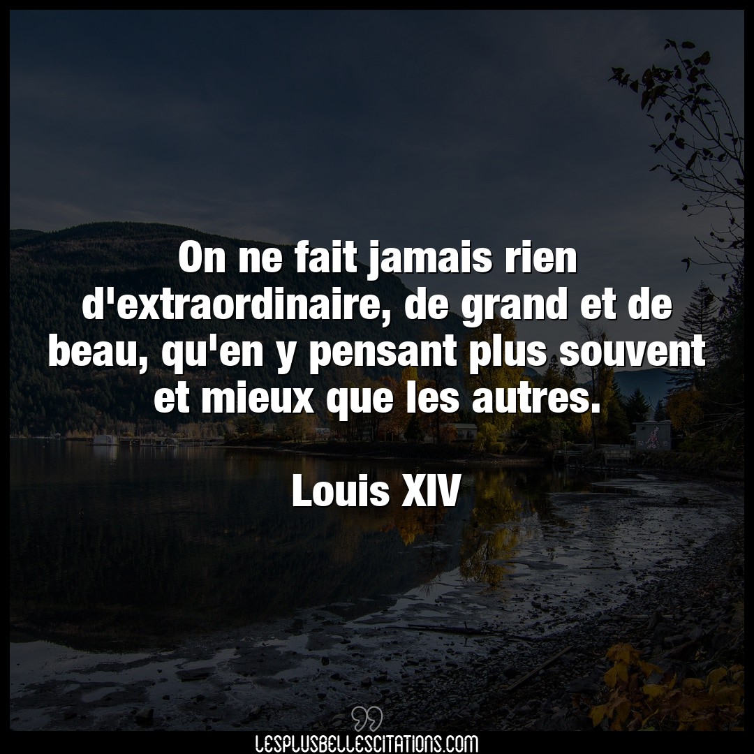 Citation Louis Xiv Beau On Ne Fait Jamais Rien D Extraordinaire De G