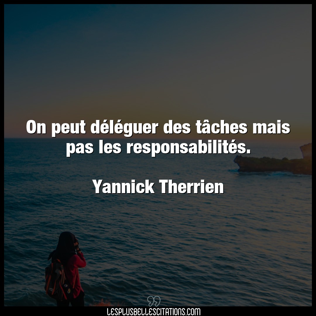 Citation Yannick Therrien Responsabilite On Peut Deleguer Des Taches Mais Pas Les R