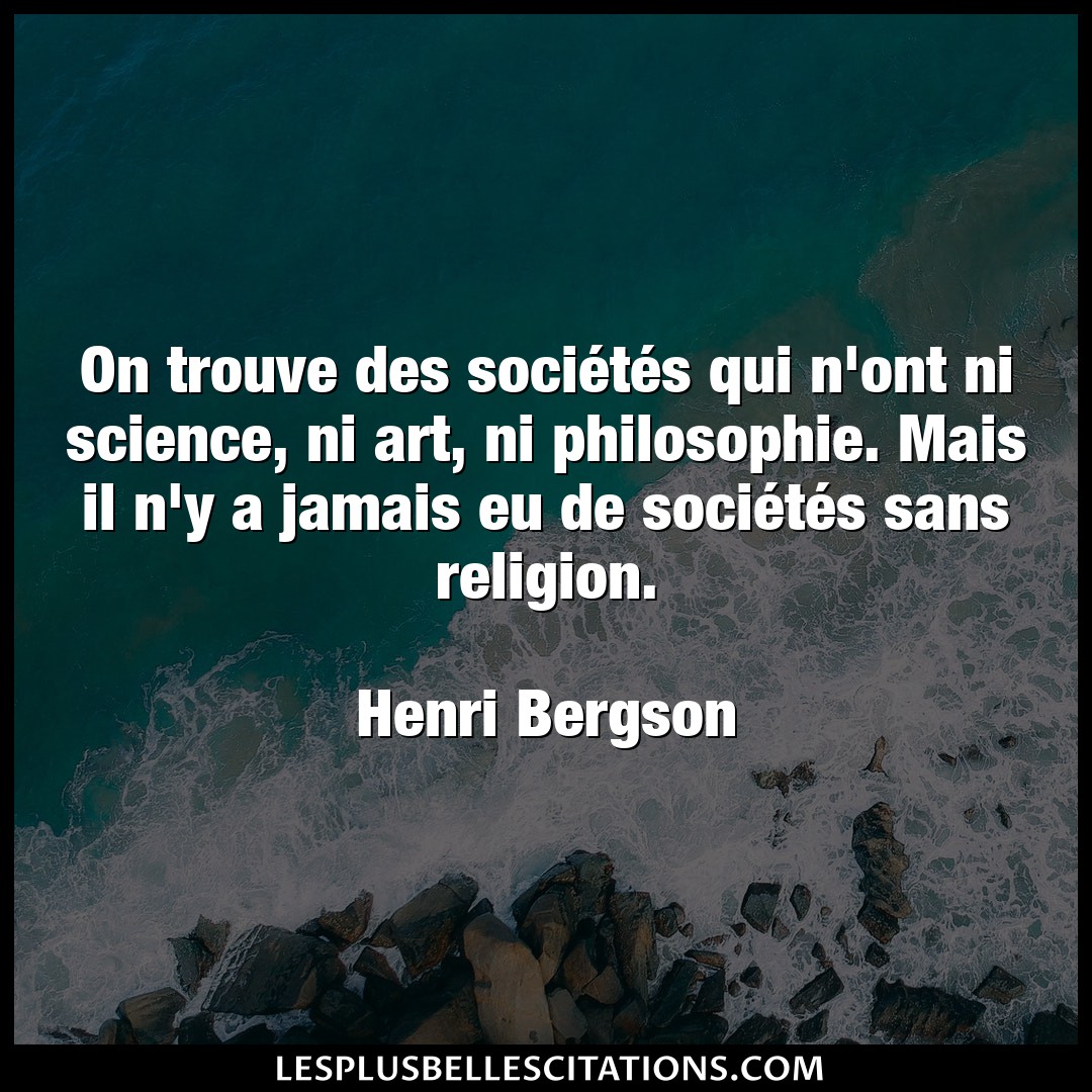 Citation Henri Bergson Art On Trouve Des Societes Qui N Ont Ni Science
