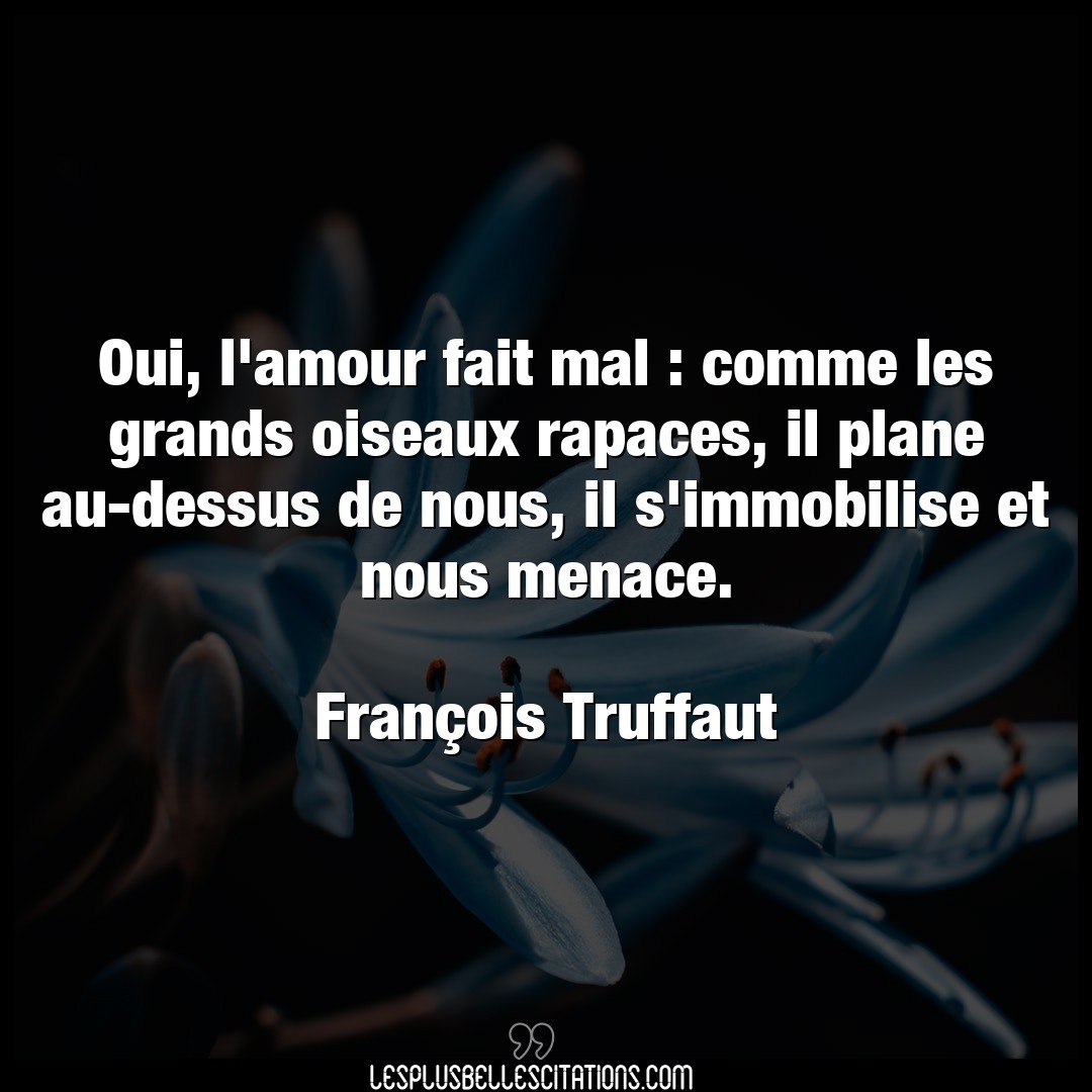 Citation Francois Truffaut Amour Oui L Amour Fait Mal Comme Les Grands Oise