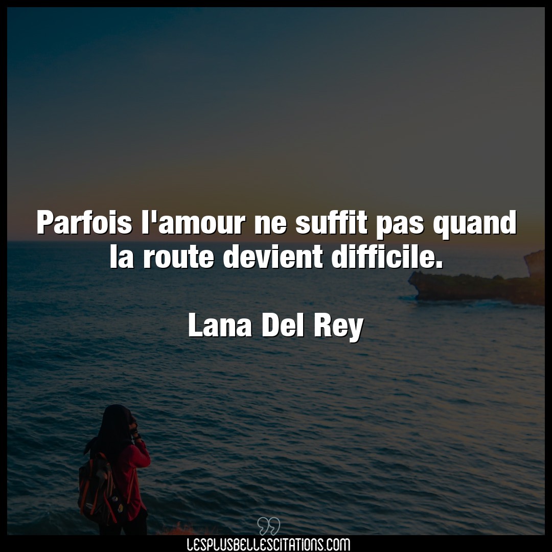 Citation Lana Del Rey Amour Parfois L Amour Ne Suffit Pas Quand La Route