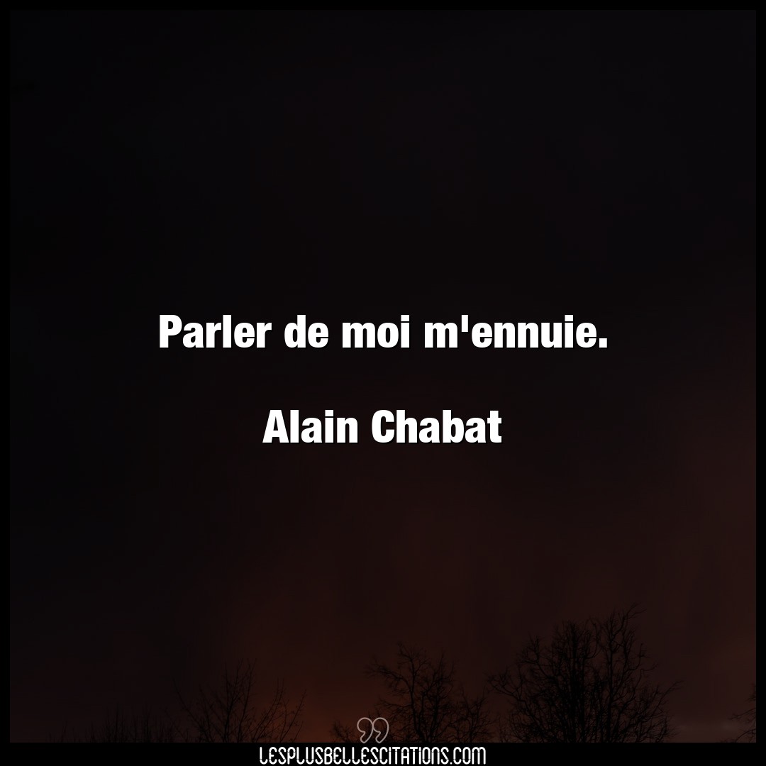 Parler de moi m’ennuie.

Alain Chabat