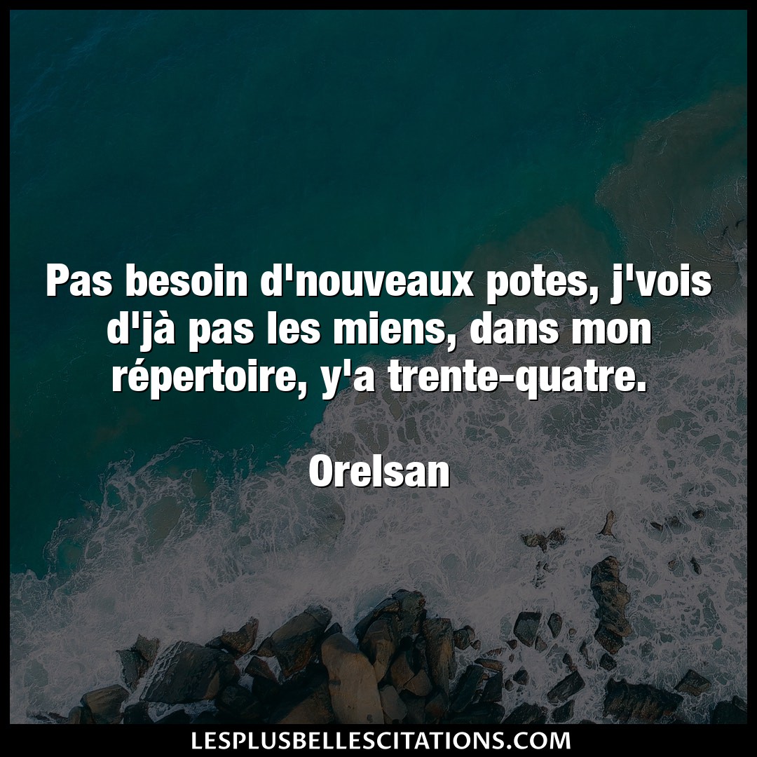 Citation Orelsan Besoin Pas Besoin D Nouveaux Potes J Vois D Ja Pas