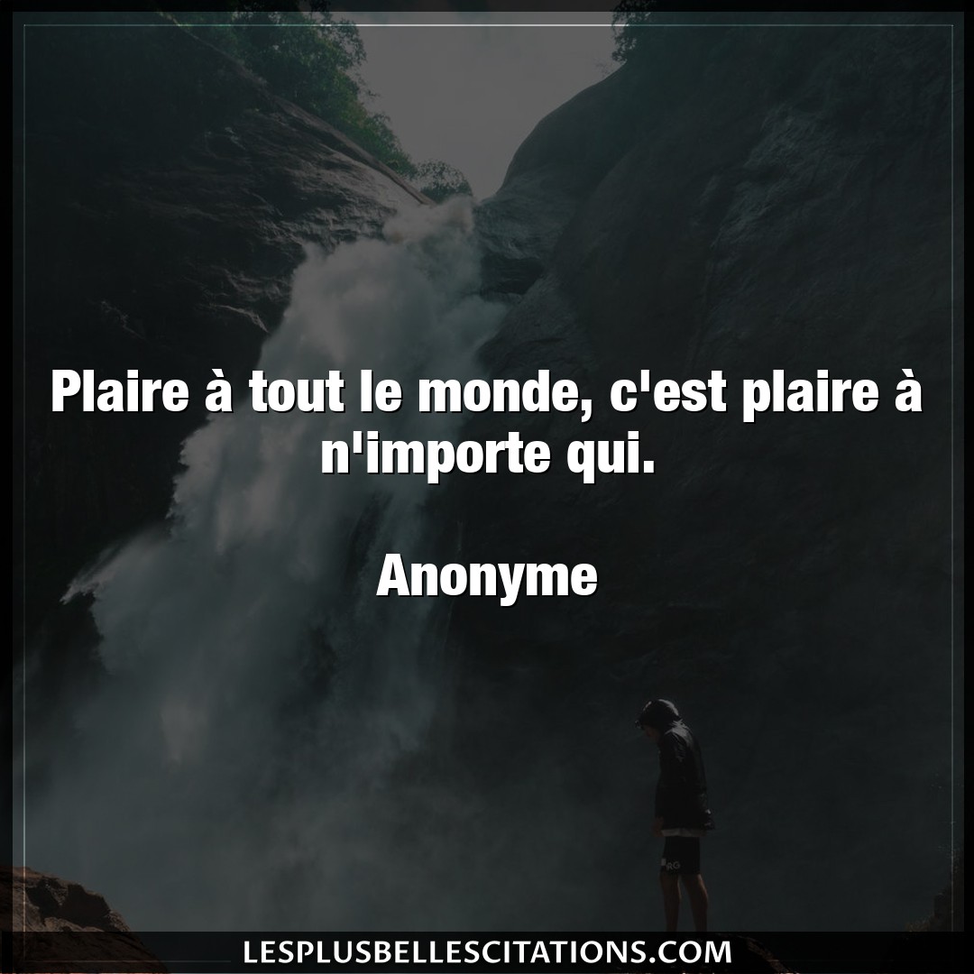 Citation Anonyme Monde Plaire A Tout Le Monde C Est Plaire A N Im