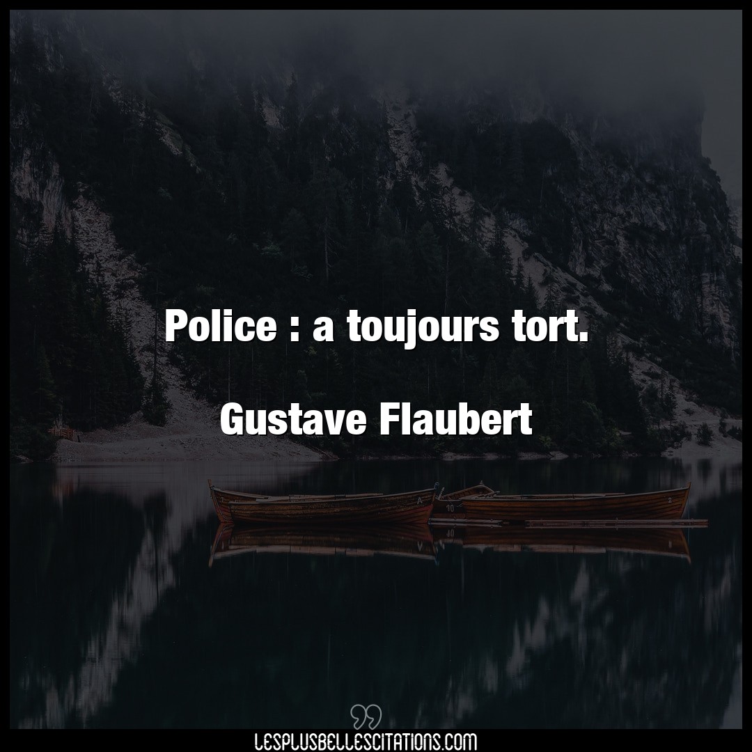 Police : a toujours tort.

Gustave Flaubert