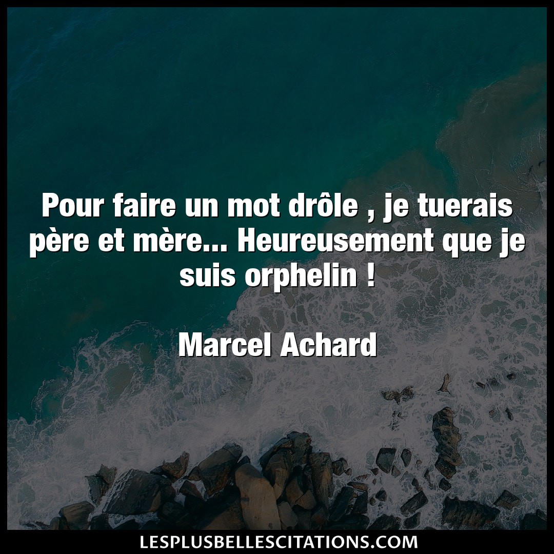 Citation Marcel Achard Faire Pour Faire Un Mot Drole Je Tuerais Pere E