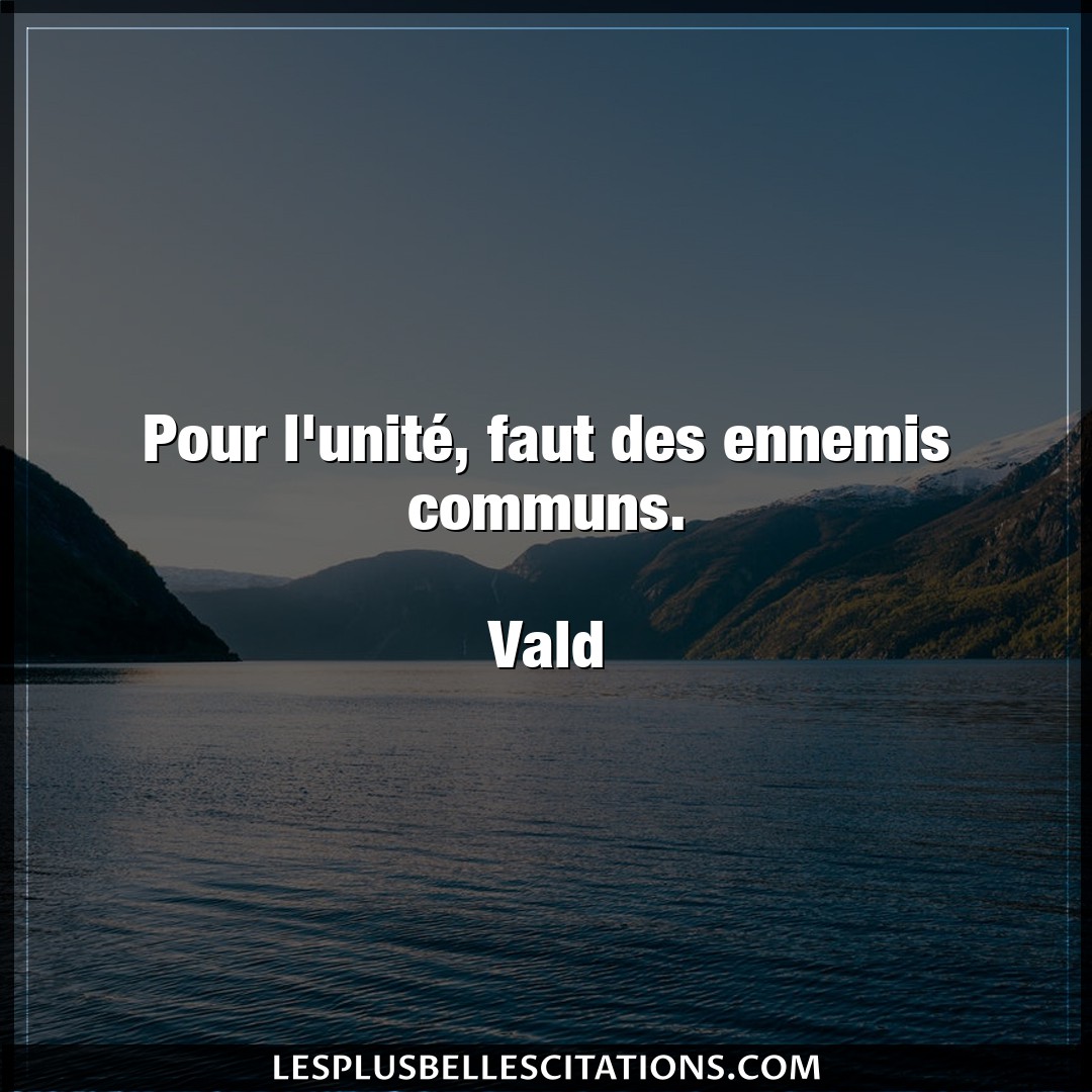 Citation Vald Ennemis Pour L Unite Faut Des Ennemis Communs V