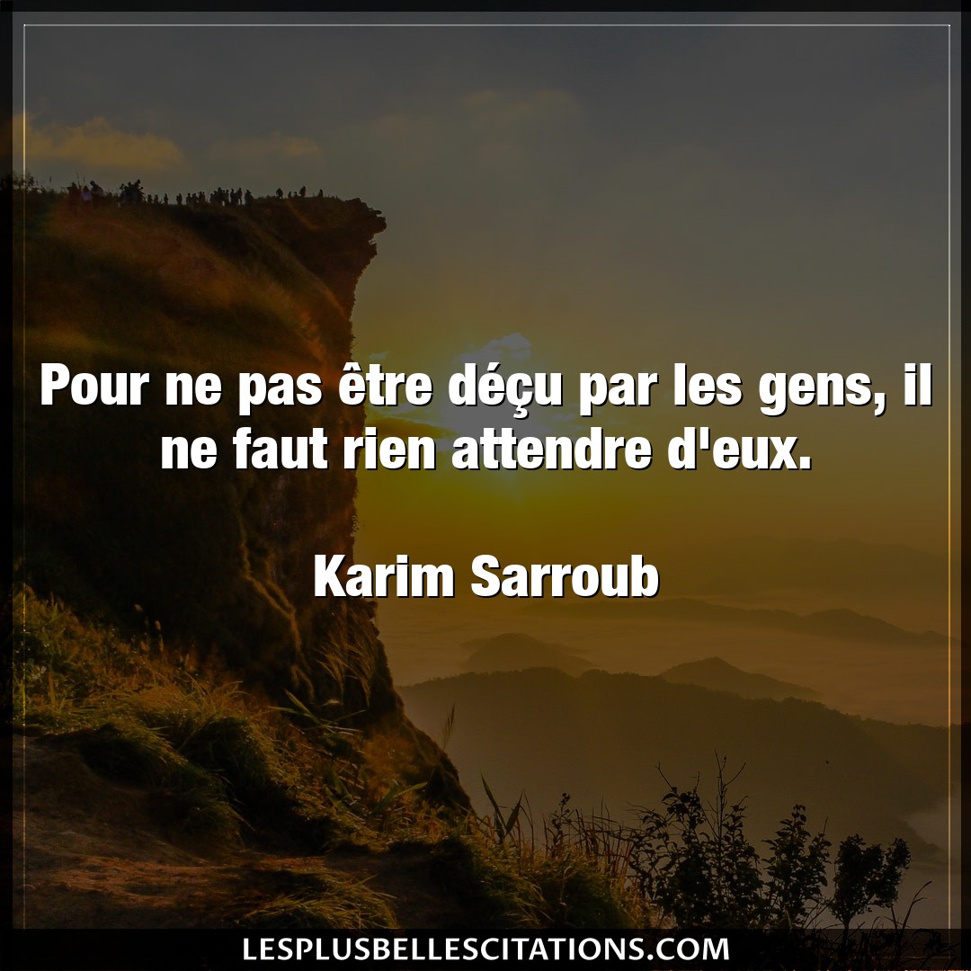 Citation Karim Sarroub Attendre Pour Ne Pas Etre Decu Par Les Gens Il Ne