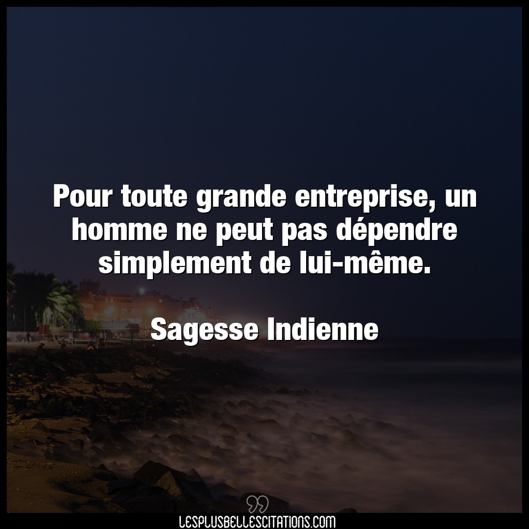 Citation Sagesse Indienne Entreprise Pour Toute Grande Entreprise Un Homme Ne Peu